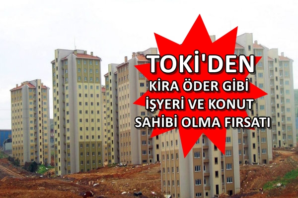 TOKİ 178 adet işyeri ile 42 adet konutu açık arttırmaya çıkarıyor!
