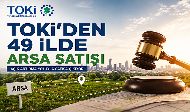 TOKİ’den 49 İlde 737 Arsa Satışı: Açık Artırma 12 Ağustos’ta Başlıyor!