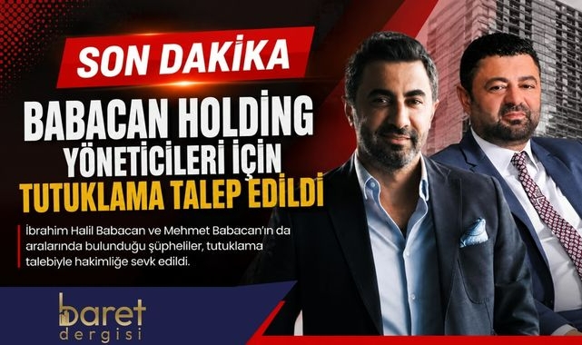 Babacan Holding yöneticileri hakkında tutuklama talebi!