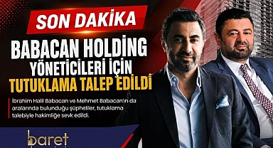 Babacan Holding yöneticileri hakkında tutuklama talebi!