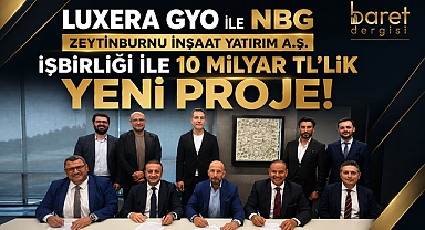 Luxera GYO, Veliefendi'de 10 Milyar TL'lik Proje İçin İmzaları Attı!